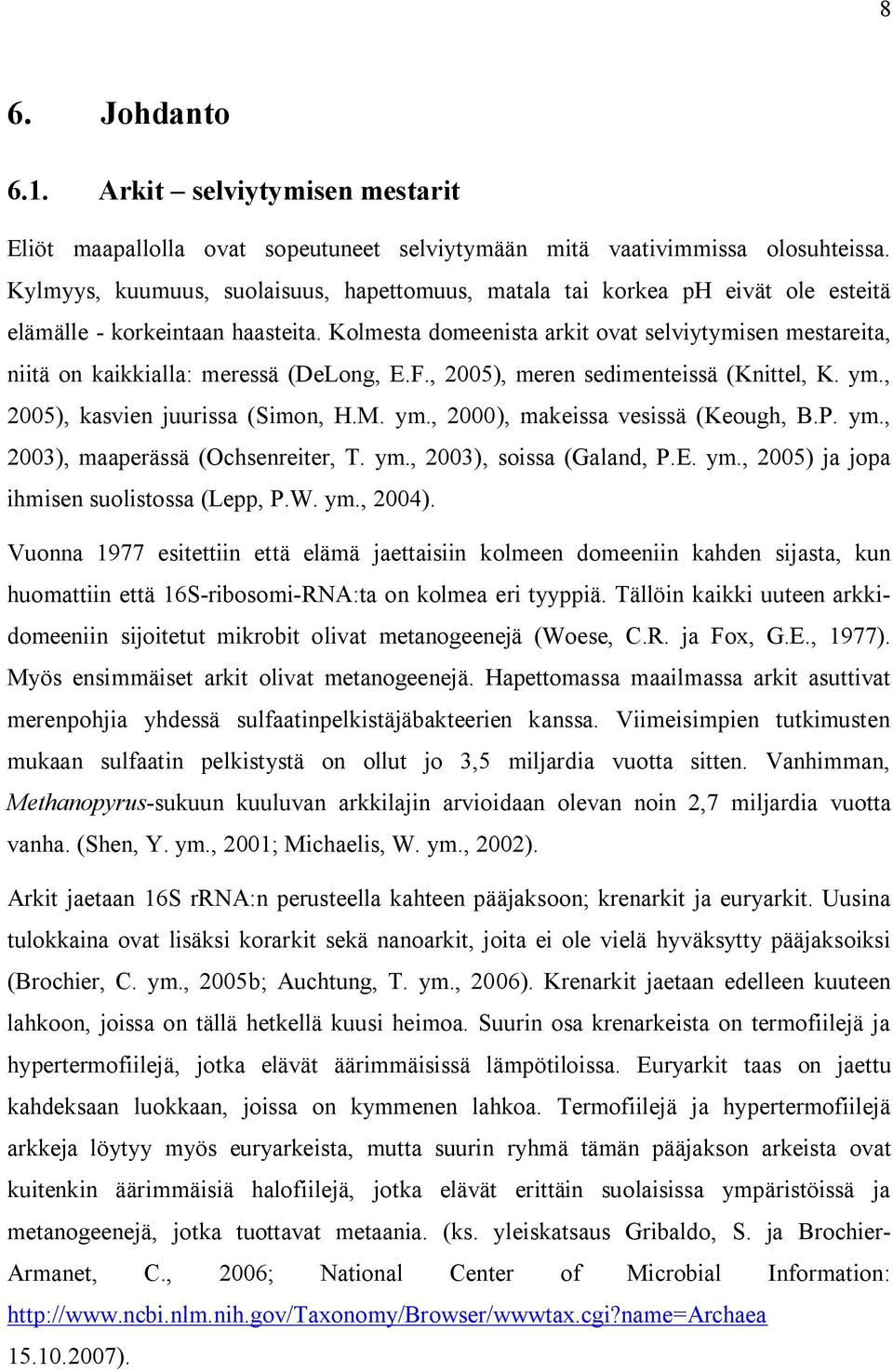 Kolmesta domeenista arkit ovat selviytymisen mestareita, niitä on kaikkialla: meressä (DeLong, E.F., 2005), meren sedimenteissä (Knittel, K. ym., 2005), kasvien juurissa (Simon, H.M. ym., 2000), makeissa vesissä (Keough, B.