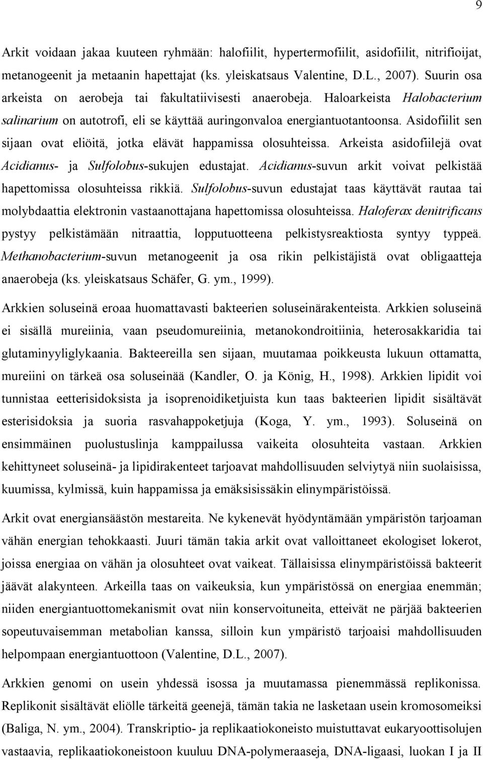 Asidofiilit sen sijaan ovat eliöitä, jotka elävät happamissa olosuhteissa. Arkeista asidofiilejä ovat Acidianus- ja Sulfolobus-sukujen edustajat.