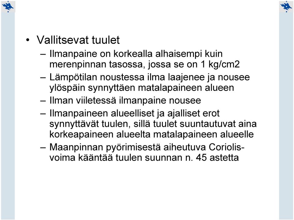 Ilmanpaineen alueelliset ja ajalliset erot synnyttävät tuulen, sillä tuulet suuntautuvat aina korkeapaineen