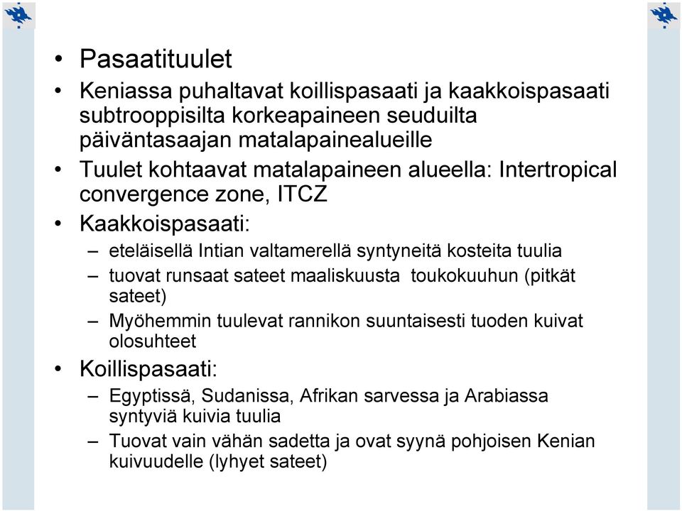 tuovat runsaat sateet maaliskuusta toukokuuhun (pitkät sateet) Myöhemmin tuulevat rannikon suuntaisesti tuoden kuivat olosuhteet Koillispasaati: