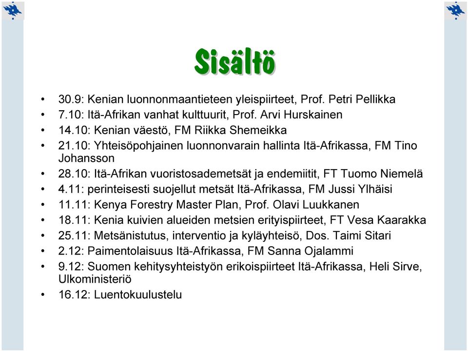 11: perinteisesti suojellut metsät Itä-Afrikassa, FM Jussi Ylhäisi 11.11: Kenya Forestry Master Plan, Prof. Olavi Luukkanen 18.