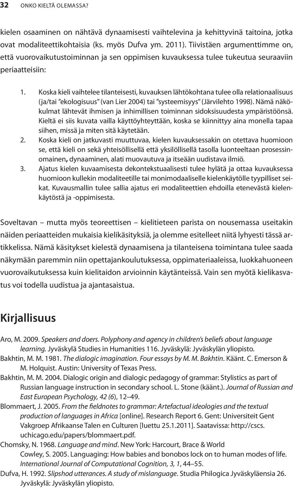 Koska kieli vaihtelee tilanteisesti, kuvauksen lähtökohtana tulee olla relationaalisuus (ja/tai ekologisuus (van Lier 2004) tai systeemisyys (Järvilehto 1998).