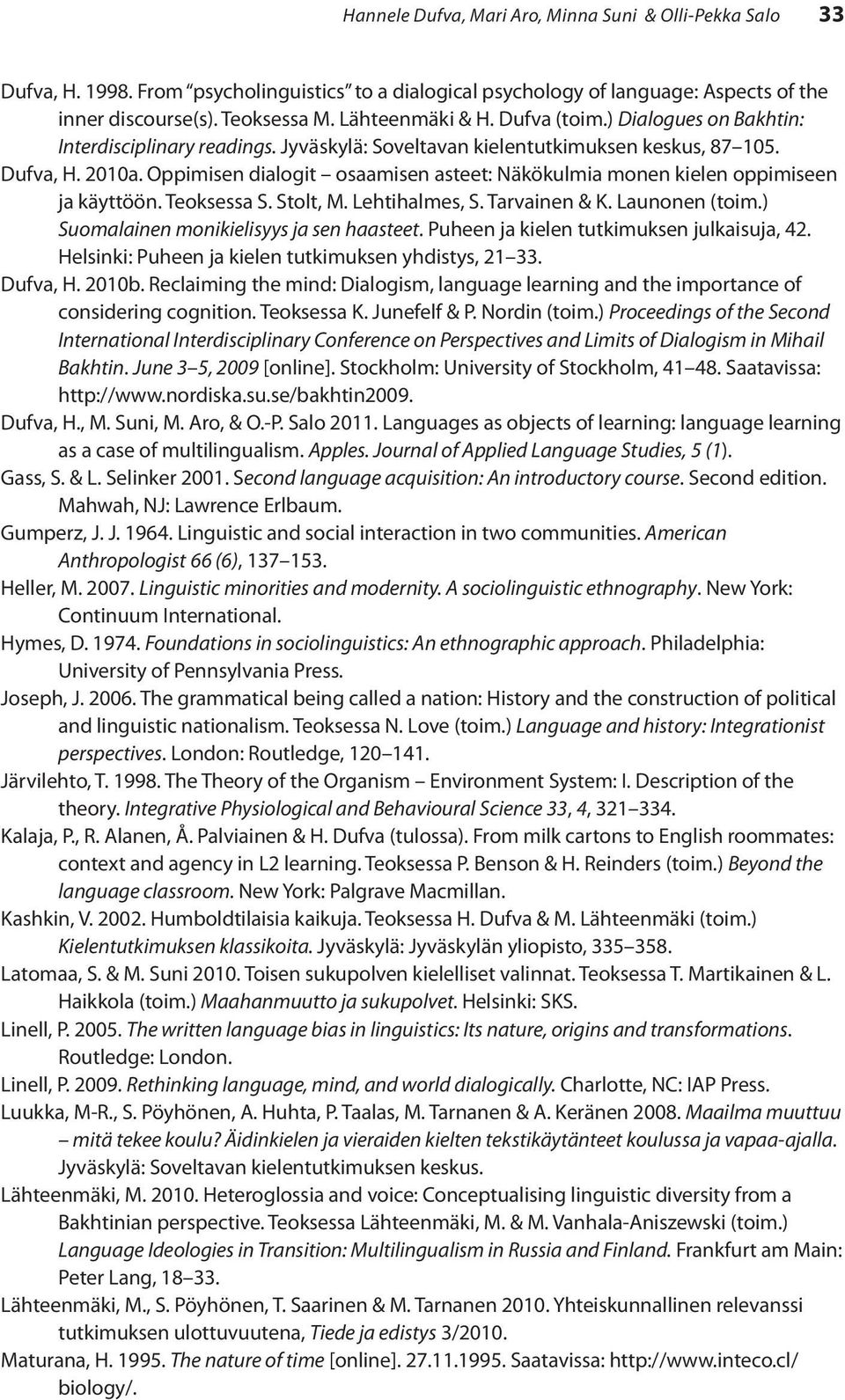 Oppimisen dialogit osaamisen asteet: Näkökulmia monen kielen oppimiseen ja käyttöön. Teoksessa S. Stolt, M. Lehtihalmes, S. Tarvainen & K. Launonen (toim.) Suomalainen monikielisyys ja sen haasteet.
