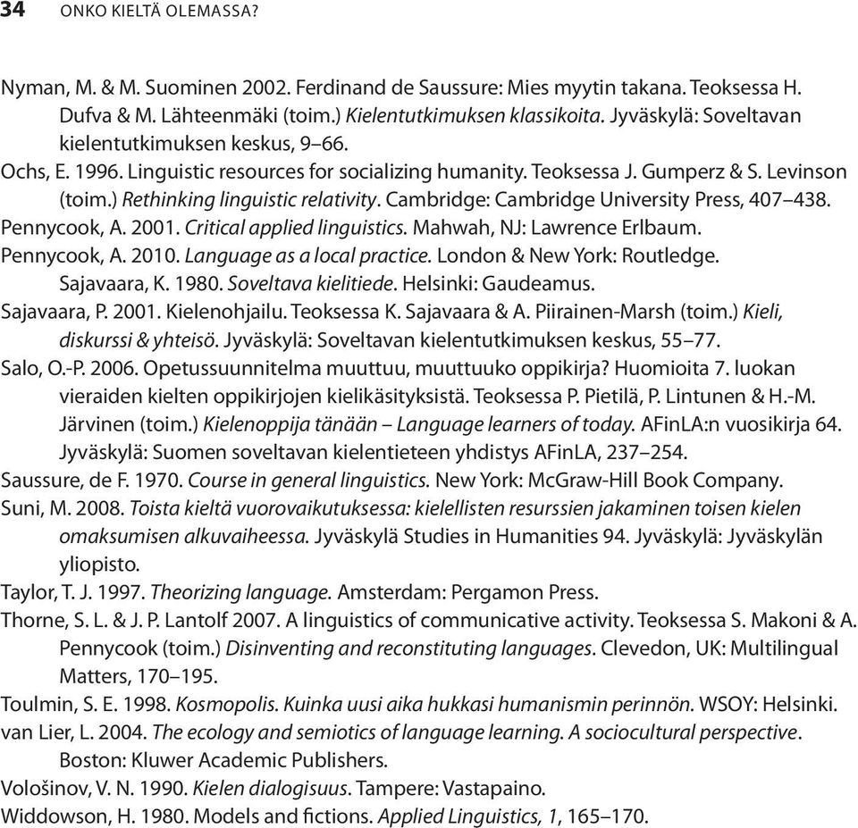 Cambridge: Cambridge University Press, 407 438. Pennycook, A. 2001. Critical applied linguistics. Mahwah, NJ: Lawrence Erlbaum. Pennycook, A. 2010. Language as a local practice.