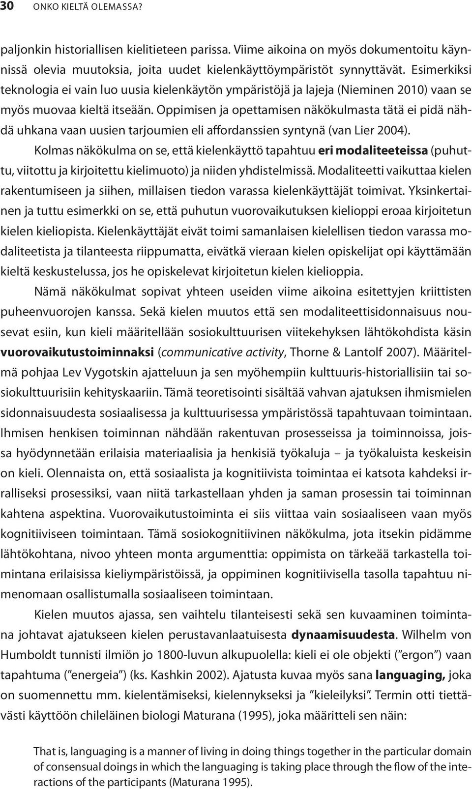 Oppimisen ja opettamisen näkökulmasta tätä ei pidä nähdä uhkana vaan uusien tarjoumien eli affordanssien syntynä (van Lier 2004).