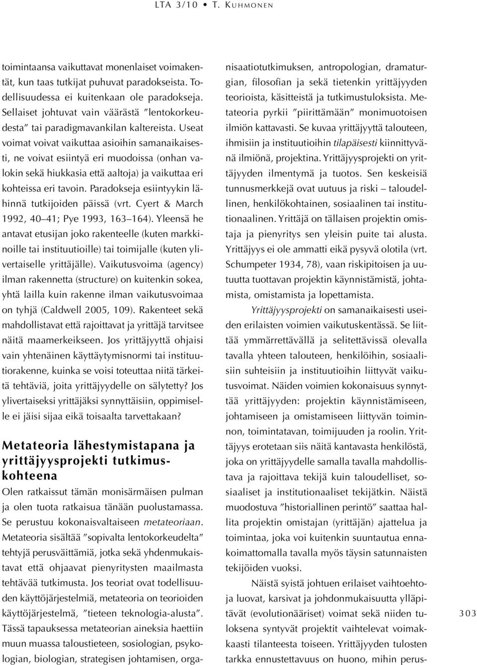 Useat voimat voivat vaikuttaa asioihin samanaikaisesti, ne voivat esiintyä eri muodoissa (onhan valokin sekä hiukkasia että aaltoja) ja vaikuttaa eri kohteissa eri tavoin.