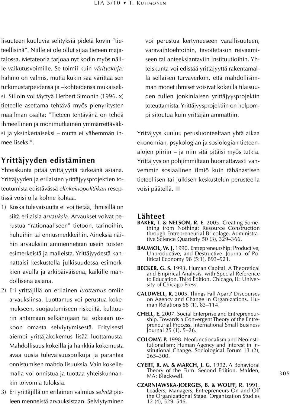 Silloin voi täyttyä Herbert Simonin (1996, x) tieteelle asettama tehtävä myös pienyritysten maailman osalta: Tieteen tehtävänä on tehdä ihmeellinen ja monimutkainen ymmärrettäväksi ja