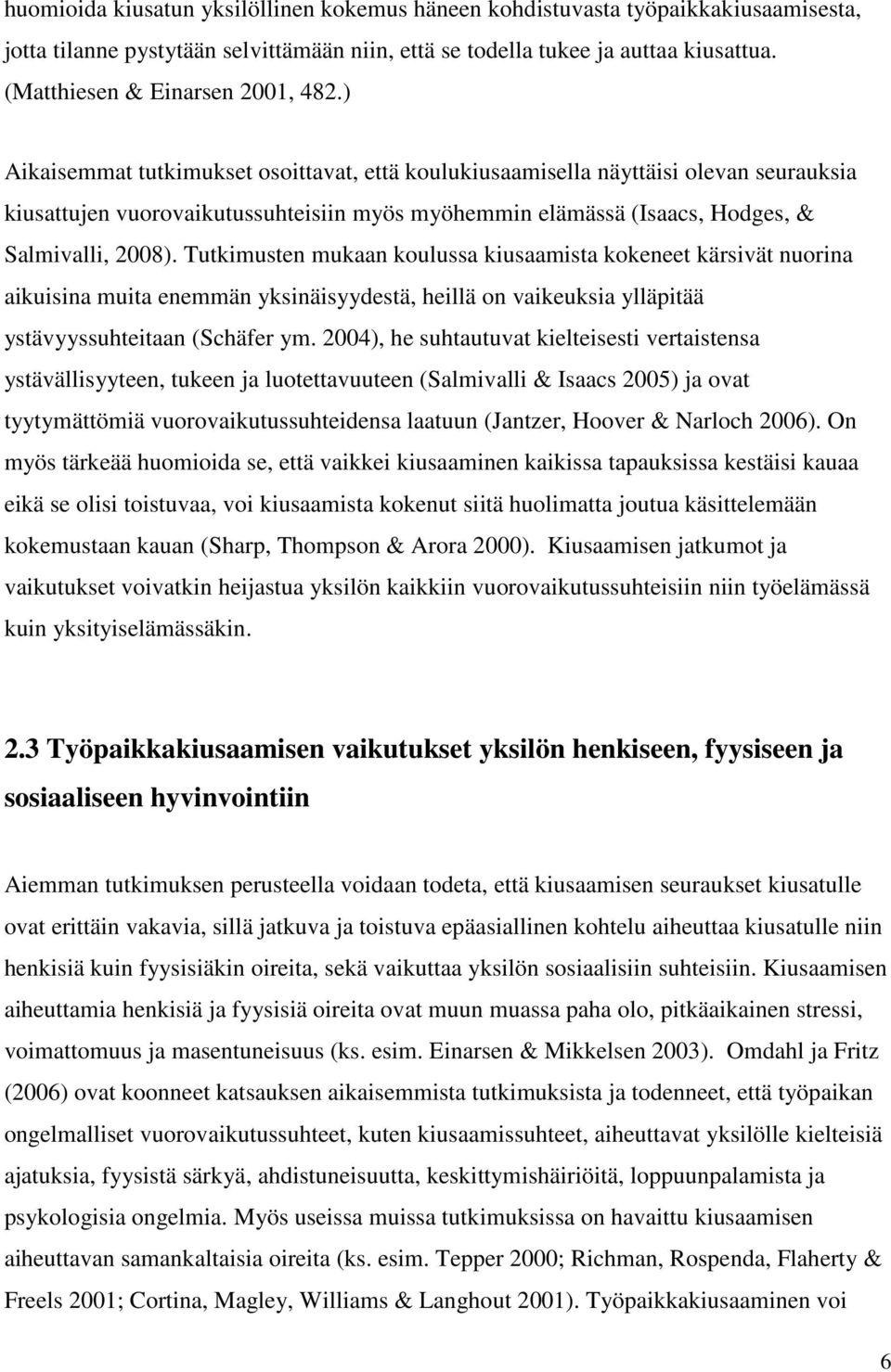 ) Aikaisemmat tutkimukset osoittavat, että koulukiusaamisella näyttäisi olevan seurauksia kiusattujen vuorovaikutussuhteisiin myös myöhemmin elämässä (Isaacs, Hodges, & Salmivalli, 2008).