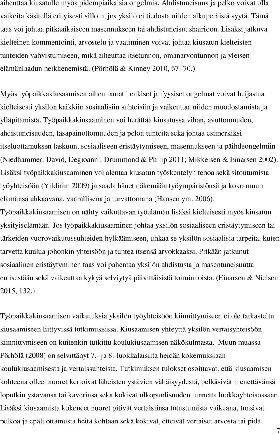 Lisäksi jatkuva kielteinen kommentointi, arvostelu ja vaatiminen voivat johtaa kiusatun kielteisten tunteiden vahvistumiseen, mikä aiheuttaa itsetunnon, omanarvontunnon ja yleisen elämänlaadun