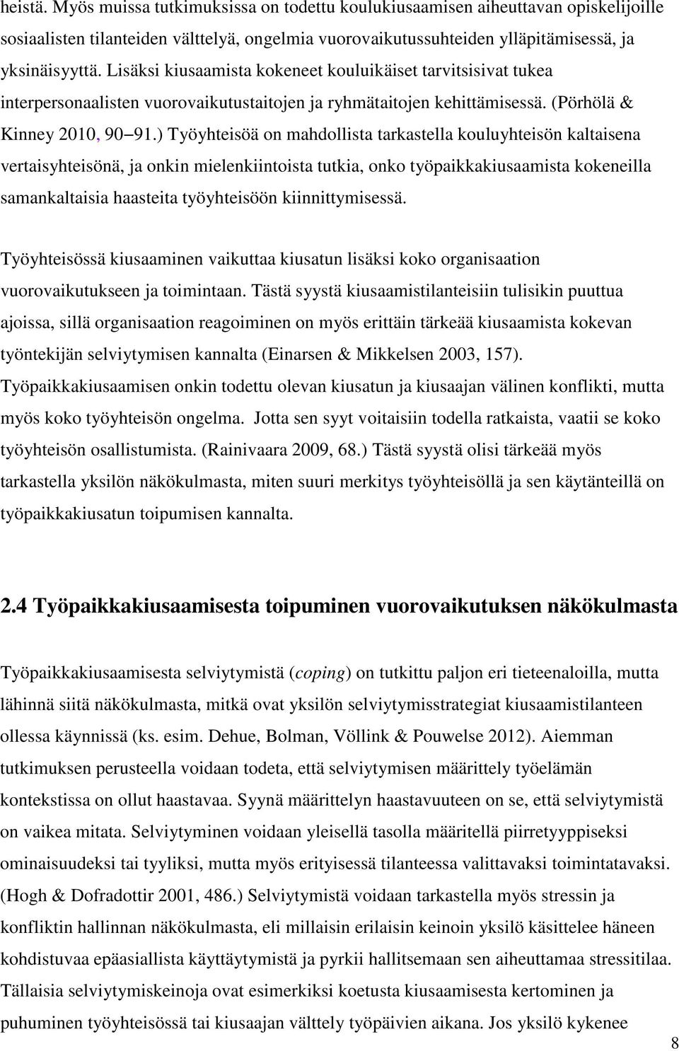 ) Työyhteisöä on mahdollista tarkastella kouluyhteisön kaltaisena vertaisyhteisönä, ja onkin mielenkiintoista tutkia, onko työpaikkakiusaamista kokeneilla samankaltaisia haasteita työyhteisöön