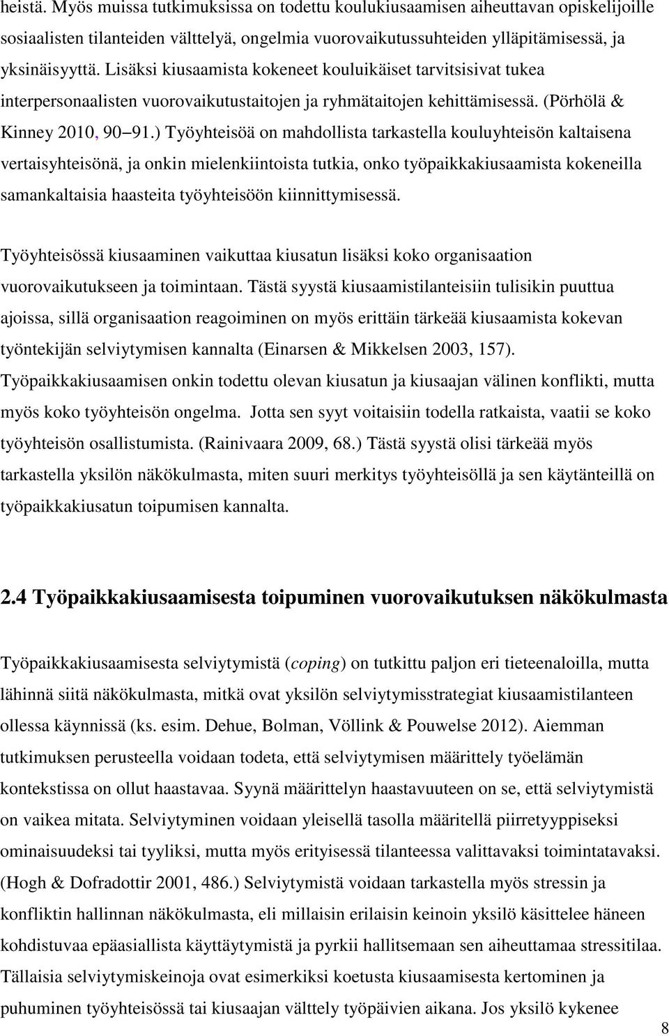 ) Työyhteisöä on mahdollista tarkastella kouluyhteisön kaltaisena vertaisyhteisönä, ja onkin mielenkiintoista tutkia, onko työpaikkakiusaamista kokeneilla samankaltaisia haasteita työyhteisöön