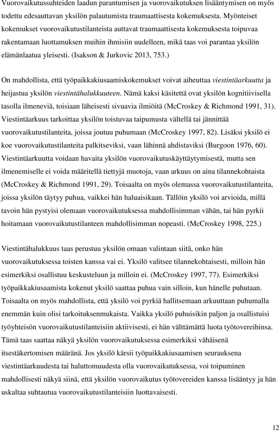 (Isakson & Jurkovic 2013, 753.) On mahdollista, että työpaikkakiusaamiskokemukset voivat aiheuttaa viestintäarkuutta ja heijastua yksilön viestintähalukkuuteen.