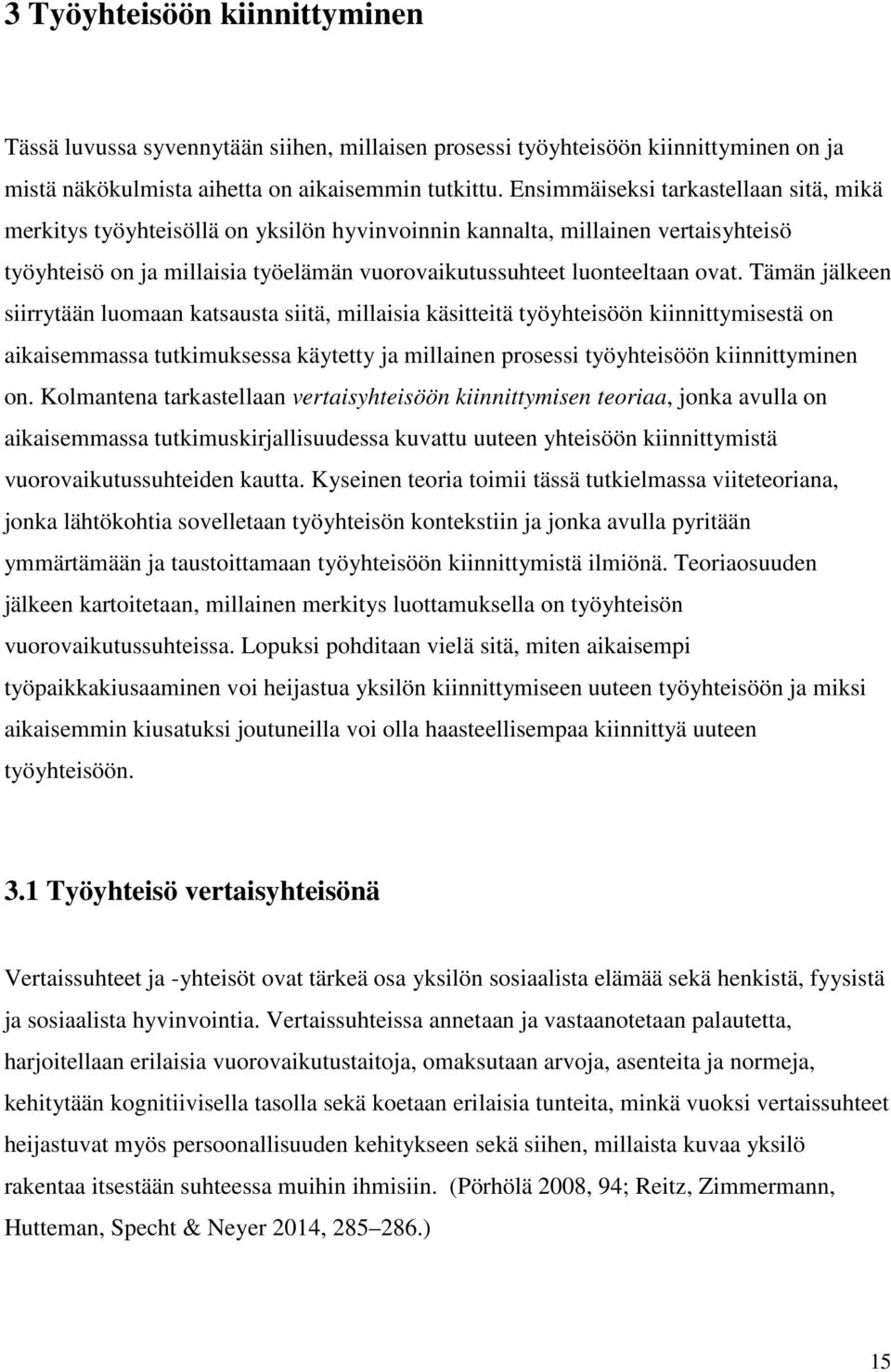 Tämän jälkeen siirrytään luomaan katsausta siitä, millaisia käsitteitä työyhteisöön kiinnittymisestä on aikaisemmassa tutkimuksessa käytetty ja millainen prosessi työyhteisöön kiinnittyminen on.