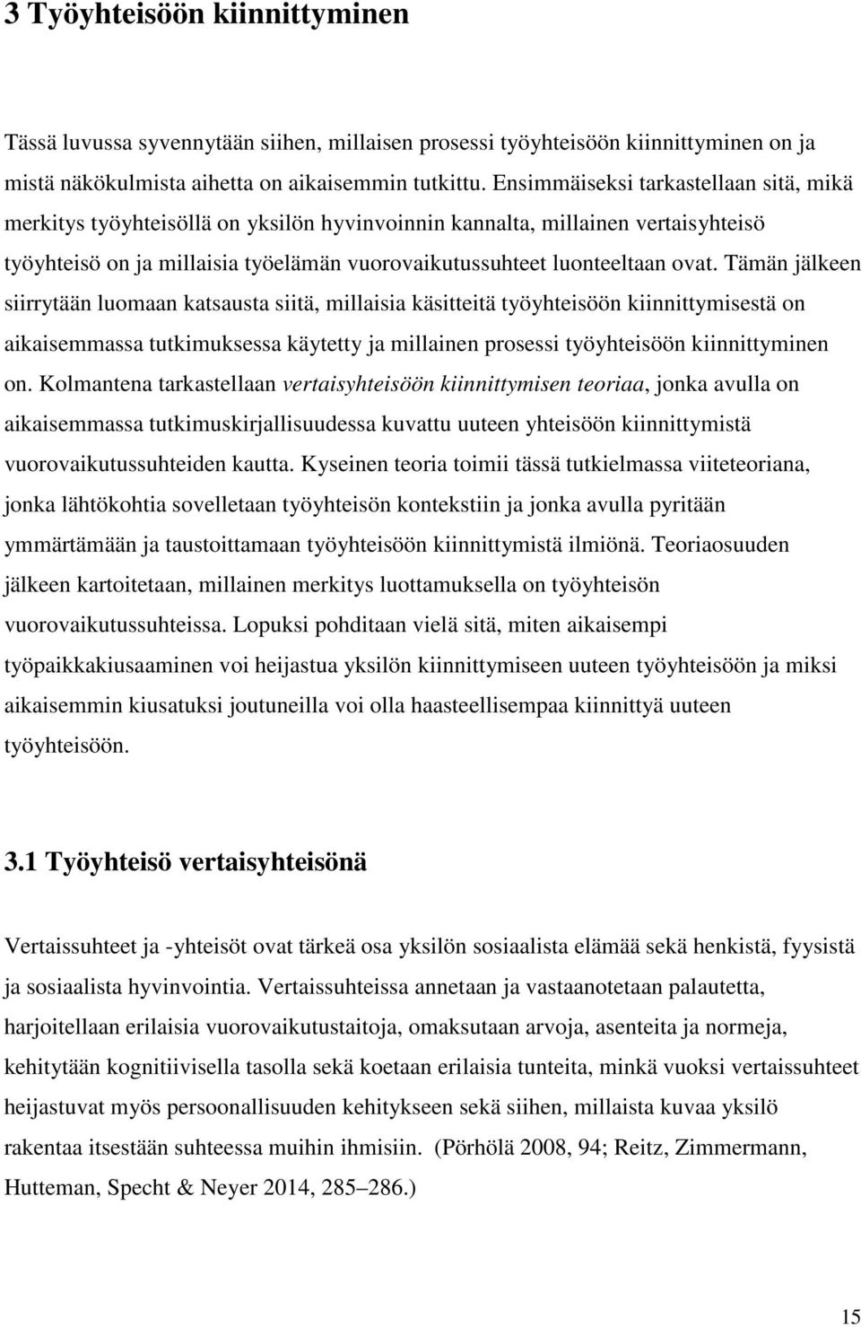 Tämän jälkeen siirrytään luomaan katsausta siitä, millaisia käsitteitä työyhteisöön kiinnittymisestä on aikaisemmassa tutkimuksessa käytetty ja millainen prosessi työyhteisöön kiinnittyminen on.