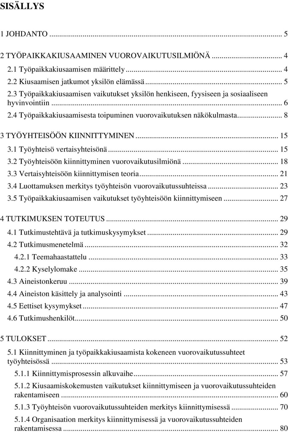 .. 18 3.3 Vertaisyhteisöön kiinnittymisen teoria... 21 3.4 Luottamuksen merkitys työyhteisön vuorovaikutussuhteissa... 23 3.5 Työpaikkakiusaamisen vaikutukset työyhteisöön kiinnittymiseen.