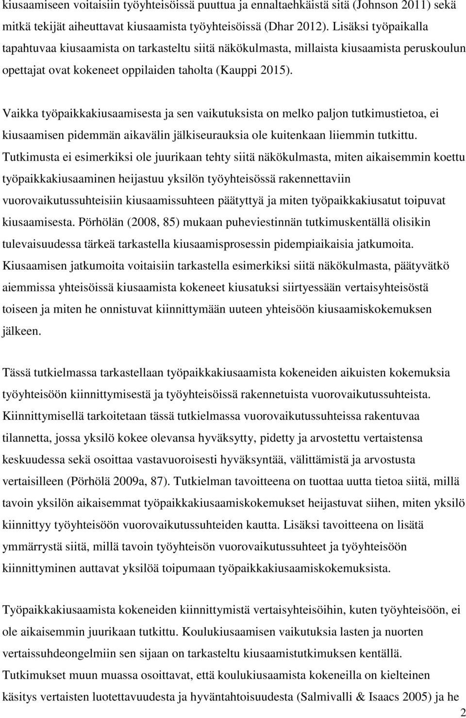 Vaikka työpaikkakiusaamisesta ja sen vaikutuksista on melko paljon tutkimustietoa, ei kiusaamisen pidemmän aikavälin jälkiseurauksia ole kuitenkaan liiemmin tutkittu.