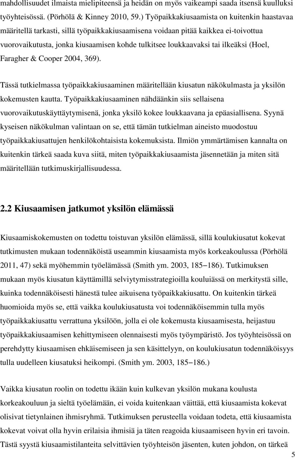 ilkeäksi (Hoel, Faragher & Cooper 2004, 369). Tässä tutkielmassa työpaikkakiusaaminen määritellään kiusatun näkökulmasta ja yksilön kokemusten kautta.