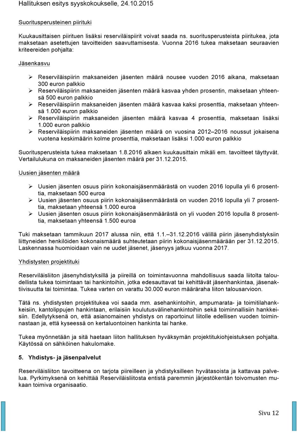 maksaneiden jäsenten määrä kasvaa yhden prosentin, maksetaan yhteensä 500 euron palkkio Ø Reserviläispiirin maksaneiden jäsenten määrä kasvaa kaksi prosenttia, maksetaan yhteensä 1.