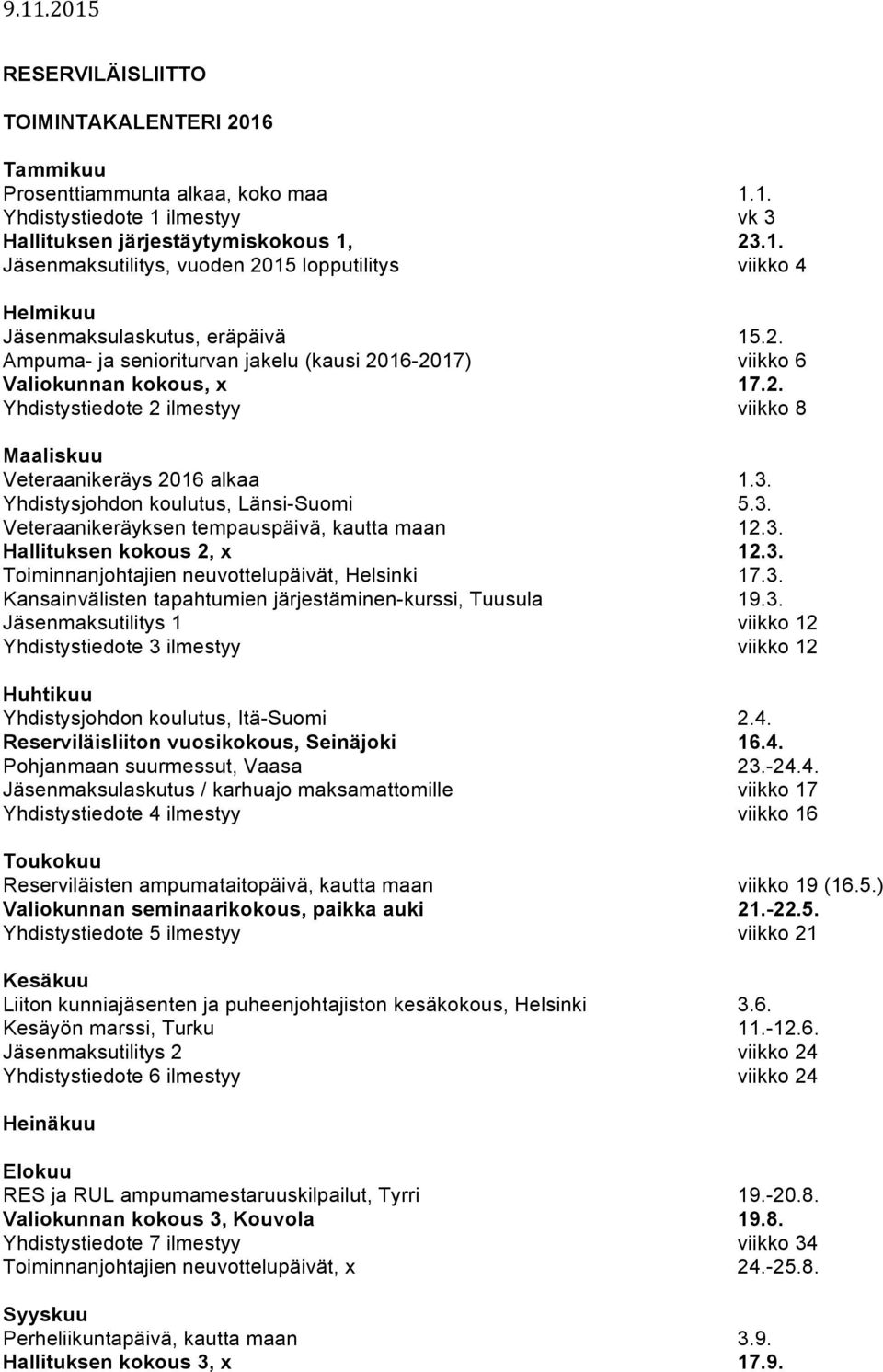 Yhdistysjohdon koulutus, Länsi-Suomi 5.3. Veteraanikeräyksen tempauspäivä, kautta maan 12.3. Hallituksen kokous 2, x 12.3. Toiminnanjohtajien neuvottelupäivät, Helsinki 17.3. Kansainvälisten tapahtumien järjestäminen-kurssi, Tuusula 19.