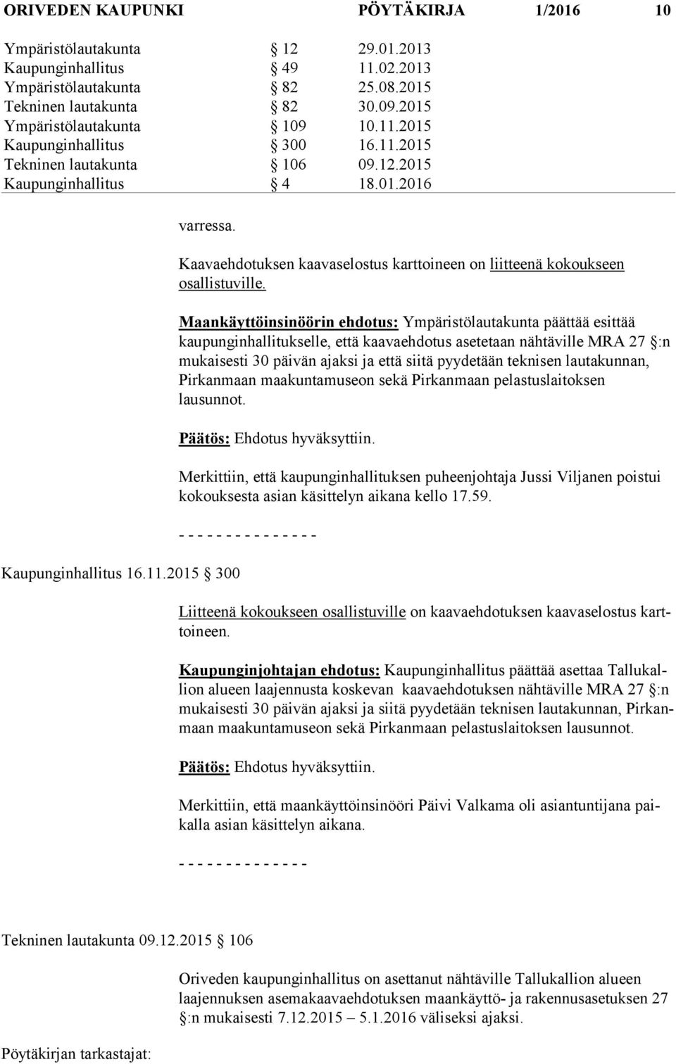 Maankäyttöinsinöörin ehdotus: Ympäristölautakunta päättää esittää kaupunginhallitukselle, että kaavaehdotus asetetaan nähtäville MRA 27 :n mukaisesti 30 päivän ajaksi ja että siitä pyydetään teknisen