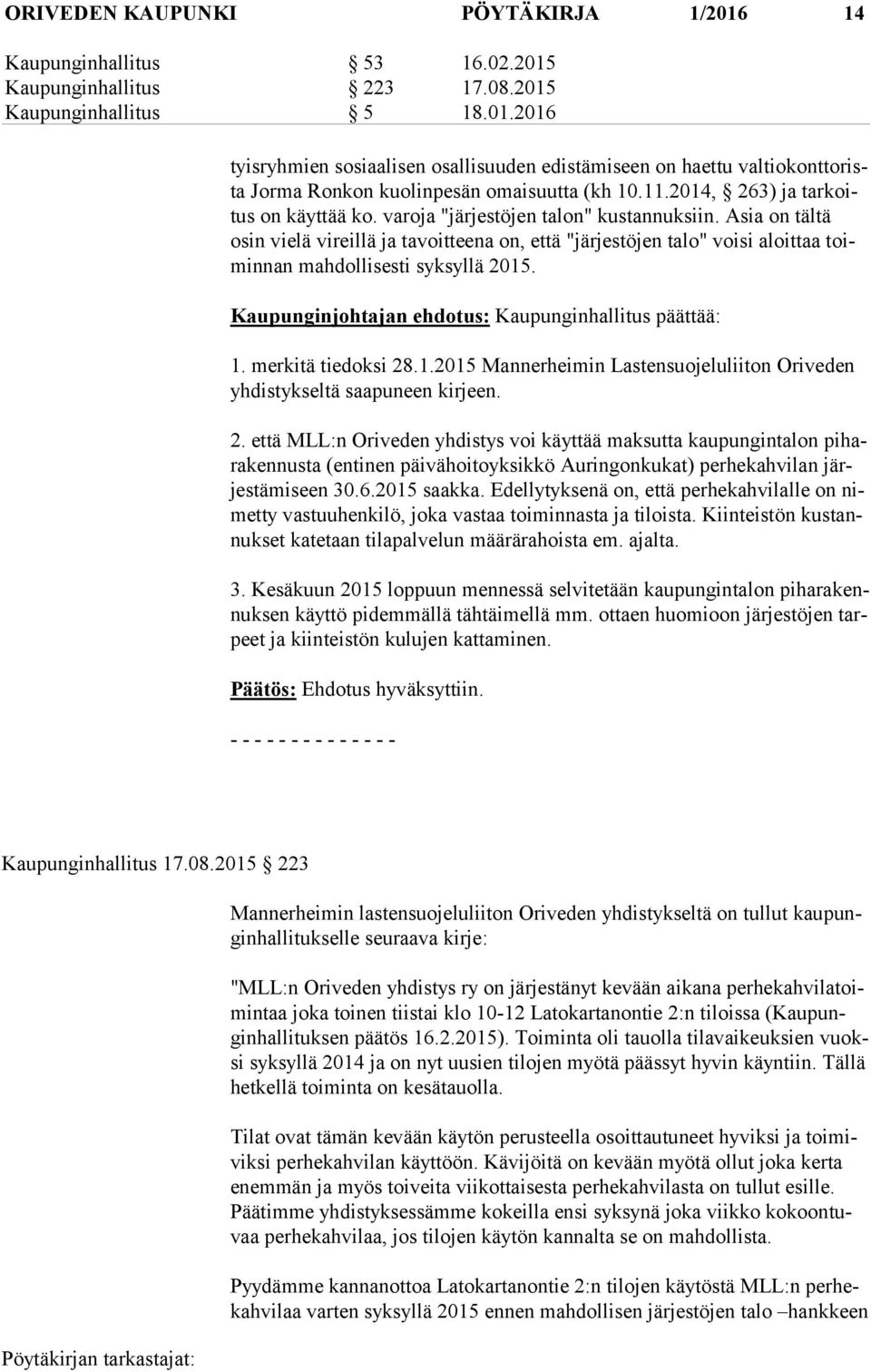 Asia on tältä osin vielä vireillä ja tavoitteena on, että "järjestöjen talo" voisi aloittaa toimin nan mahdollisesti syksyllä 2015. Kaupunginjohtajan ehdotus: Kaupunginhallitus päättää: 1.