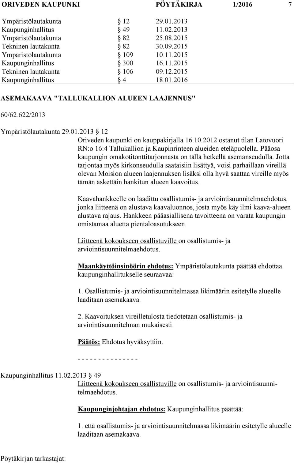 10.2012 ostanut tilan Latovuori RN:o 16:4 Tallukallion ja Kaupinrinteen alueiden eteläpuolella. Pääosa kaupungin omakotitonttitarjonnasta on tällä hetkellä asemanseudulla.