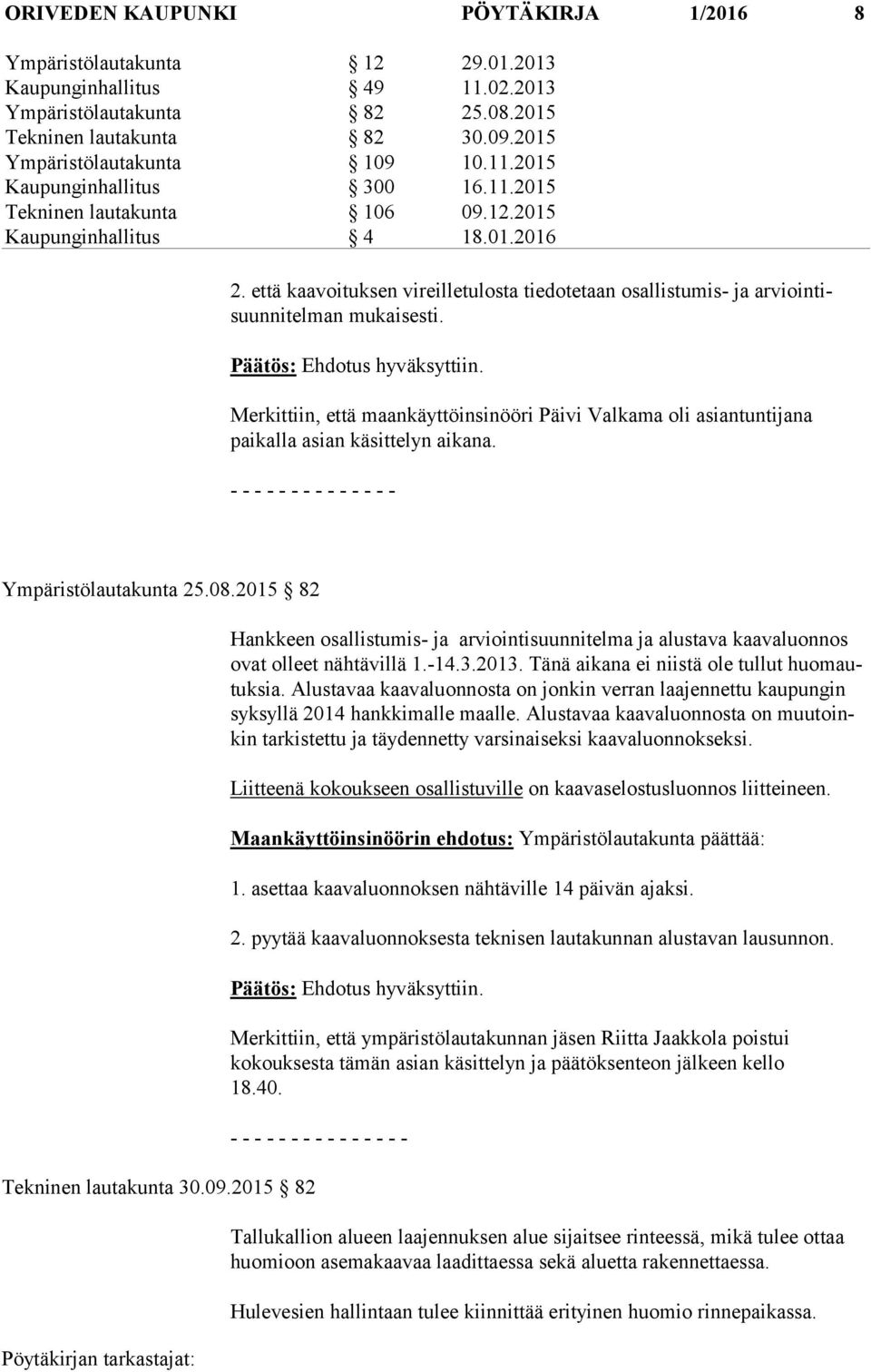 että kaavoituksen vireilletulosta tiedotetaan osallistumis- ja arviointisuunnitelman mukaisesti. Merkittiin, että maankäyttöinsinööri Päivi Valkama oli asiantuntijana paikalla asian käsittelyn aikana.