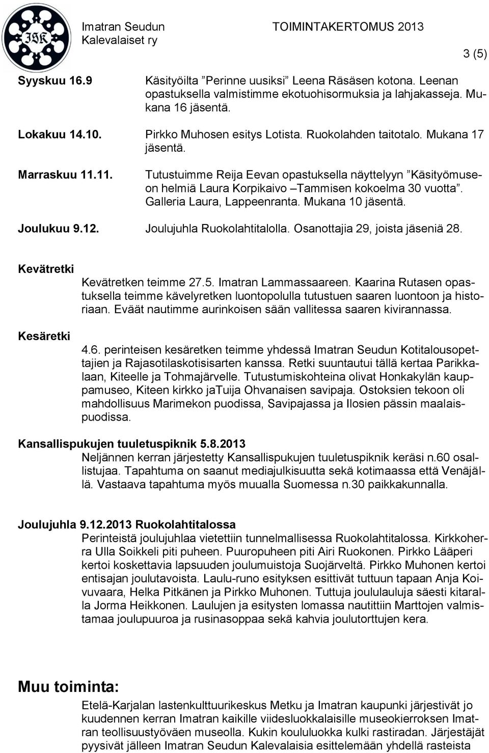 Galleria Laura, Lappeenranta. Mukana 10 jäsentä. Joulukuu 9.12. Joulujuhla Ruokolahtitalolla. Osanottajia 29, joista jäseniä 28. Kevätretki Kesäretki Kevätretken teimme 27.5. Imatran Lammassaareen.