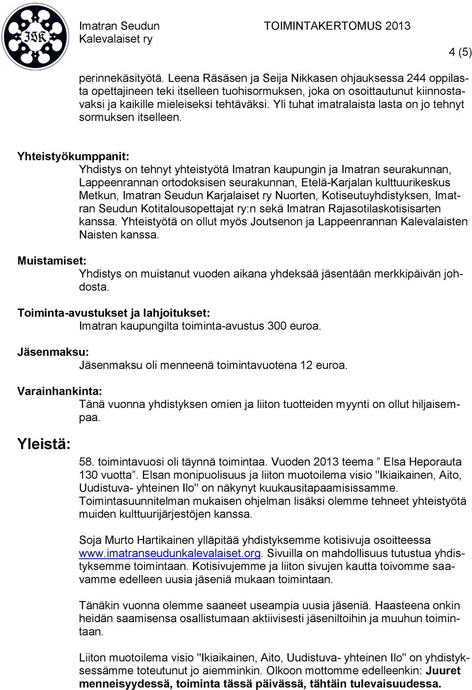 Yhteistyökumppanit: Yhdistys on tehnyt yhteistyötä Imatran kaupungin ja Imatran seurakunnan, Lappeenrannan ortodoksisen seurakunnan, Etelä-Karjalan kulttuurikeskus Metkun, Imatran Seudun Karjalaiset