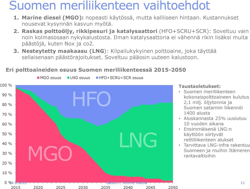 Nesteytetty maakaasu (LNG): Kilpailukykyinen polttoaine, joka täyttää sellaisenaan päästörajoitukset. Soveltuu pääosin uuteen kalustoon.