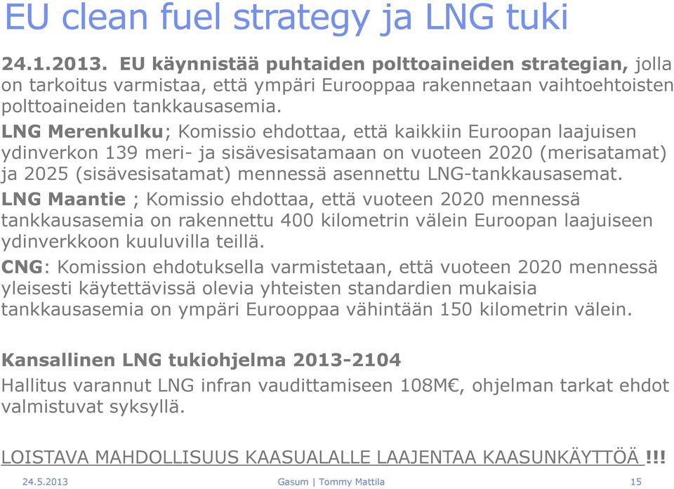 LNG Merenkulku; Komissio ehdottaa, että kaikkiin Euroopan laajuisen ydinverkon 139 meri- ja sisävesisatamaan on vuoteen 2020 (merisatamat) ja 2025 (sisävesisatamat) mennessä asennettu