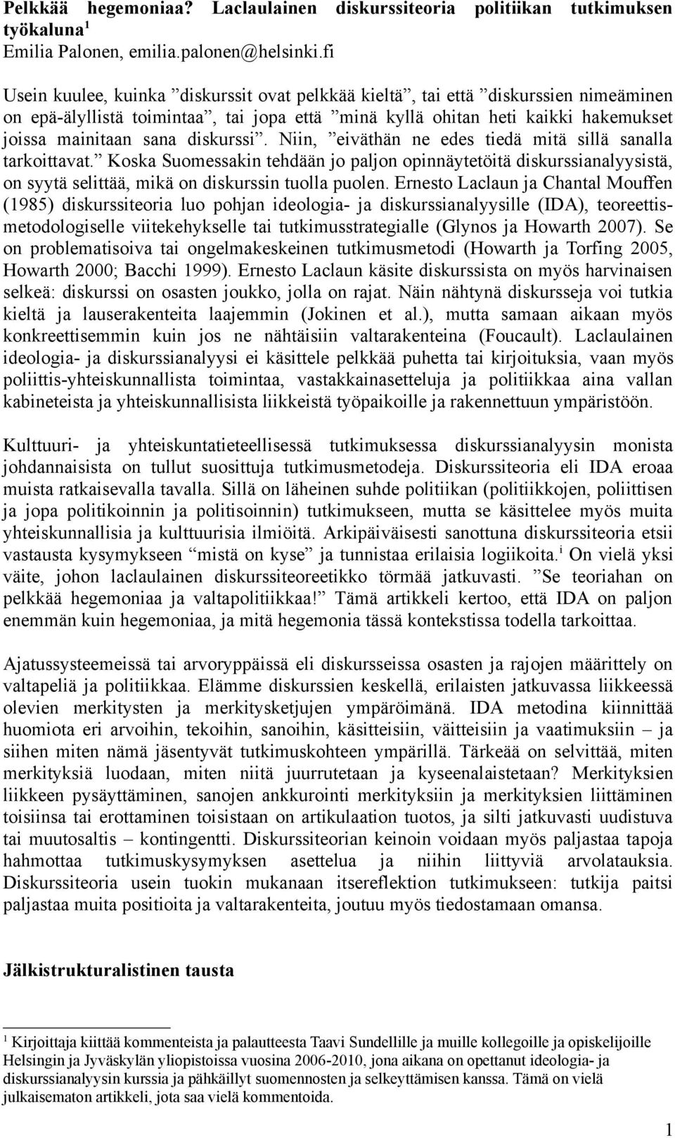 diskurssi. Niin, eiväthän ne edes tiedä mitä sillä sanalla tarkoittavat. Koska Suomessakin tehdään jo paljon opinnäytetöitä diskurssianalyysistä, on syytä selittää, mikä on diskurssin tuolla puolen.