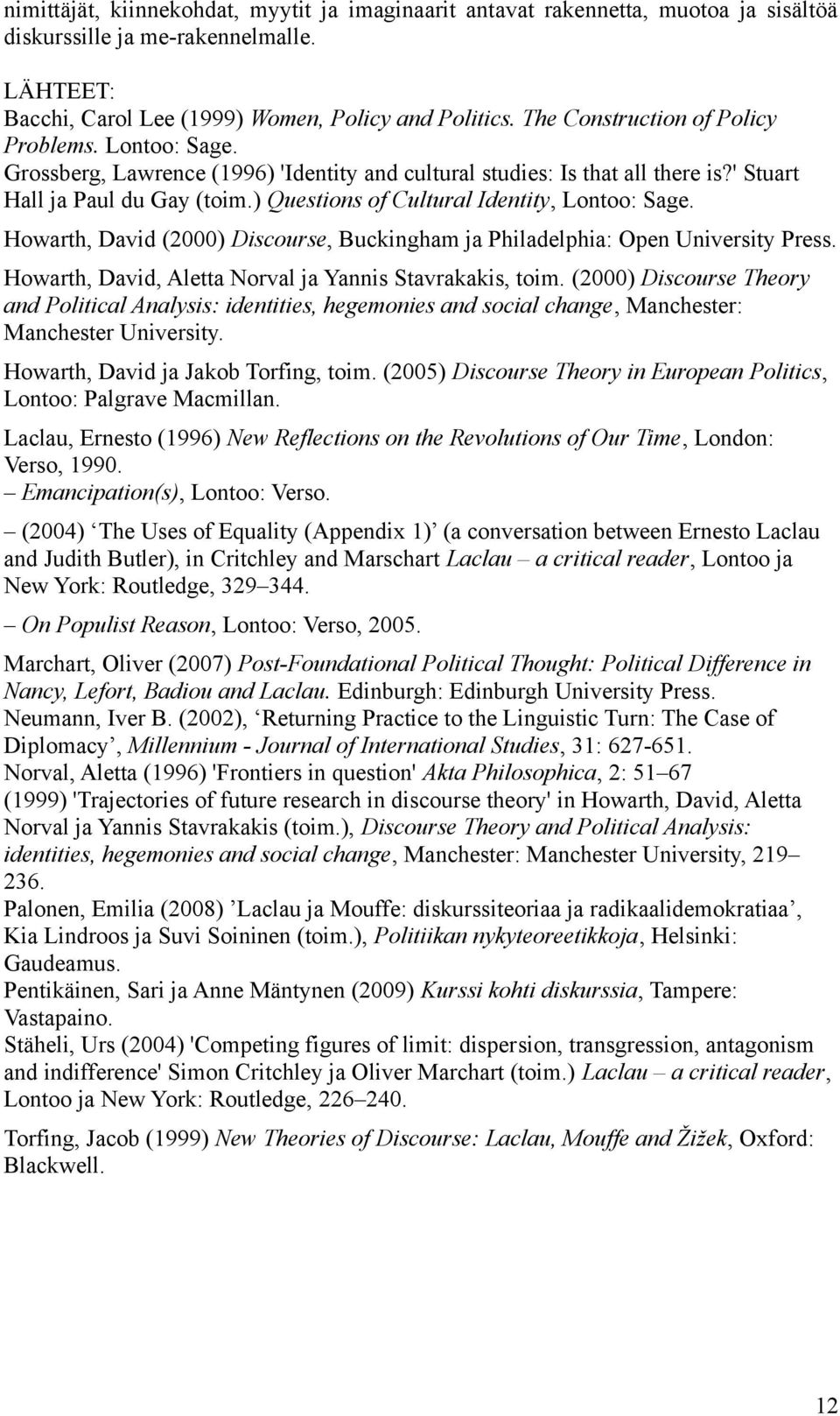 ) Questions of Cultural Identity, Lontoo: Sage. Howarth, David (2000) Discourse, Buckingham ja Philadelphia: Open University Press. Howarth, David, Aletta Norval ja Yannis Stavrakakis, toim.