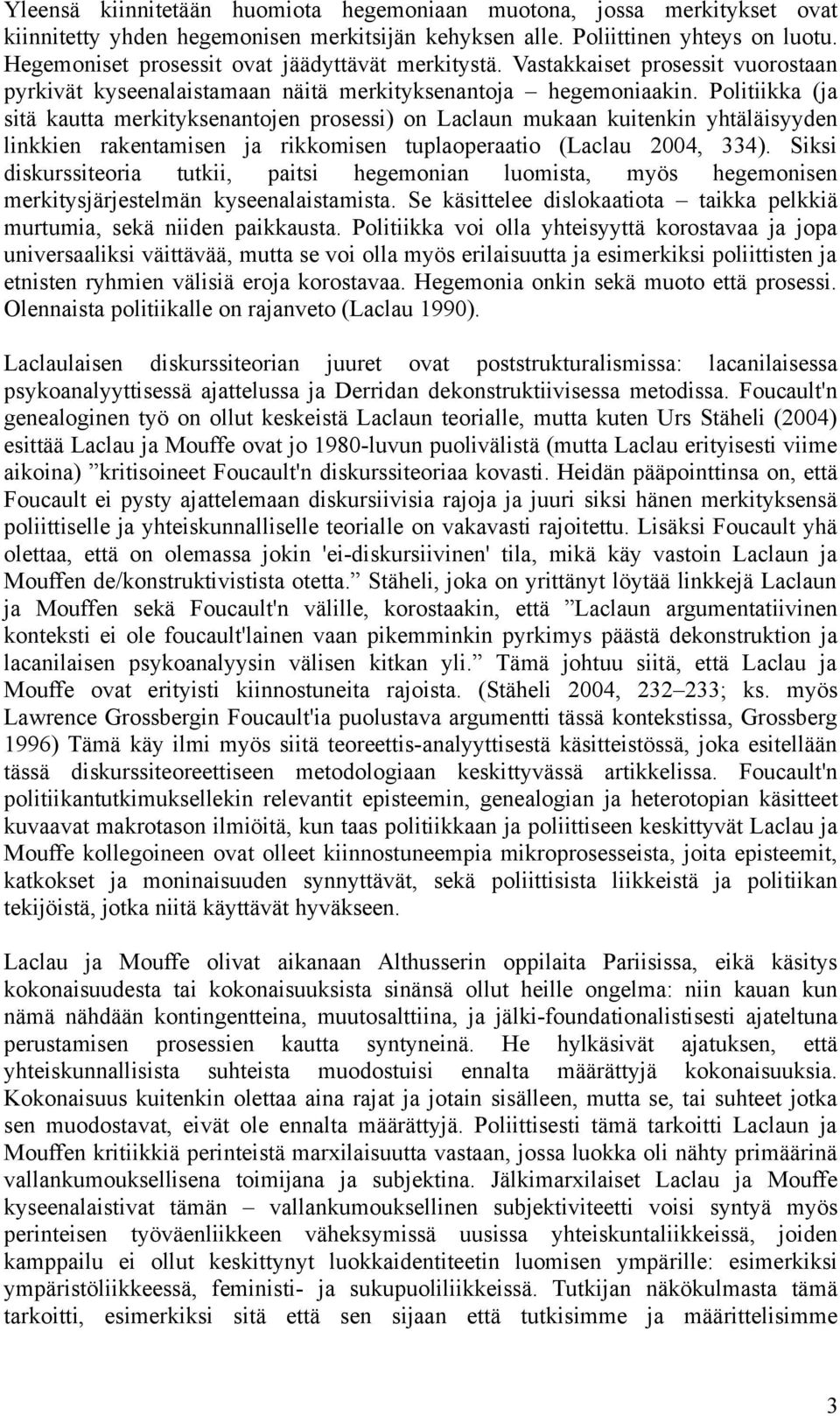 Politiikka (ja sitä kautta merkityksenantojen prosessi) on Laclaun mukaan kuitenkin yhtäläisyyden linkkien rakentamisen ja rikkomisen tuplaoperaatio (Laclau 2004, 334).