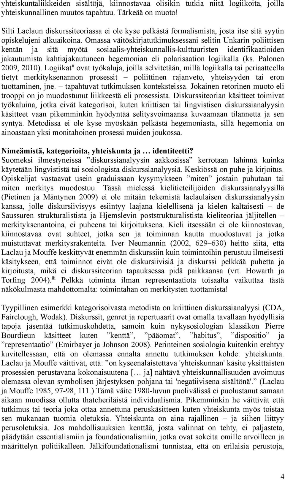 Omassa väitöskirjatutkimuksessani selitin Unkarin poliittisen kentän ja sitä myötä sosiaalis-yhteiskunnallis-kulttuuristen identifikaatioiden jakautumista kahtiajakautuneen hegemonian eli