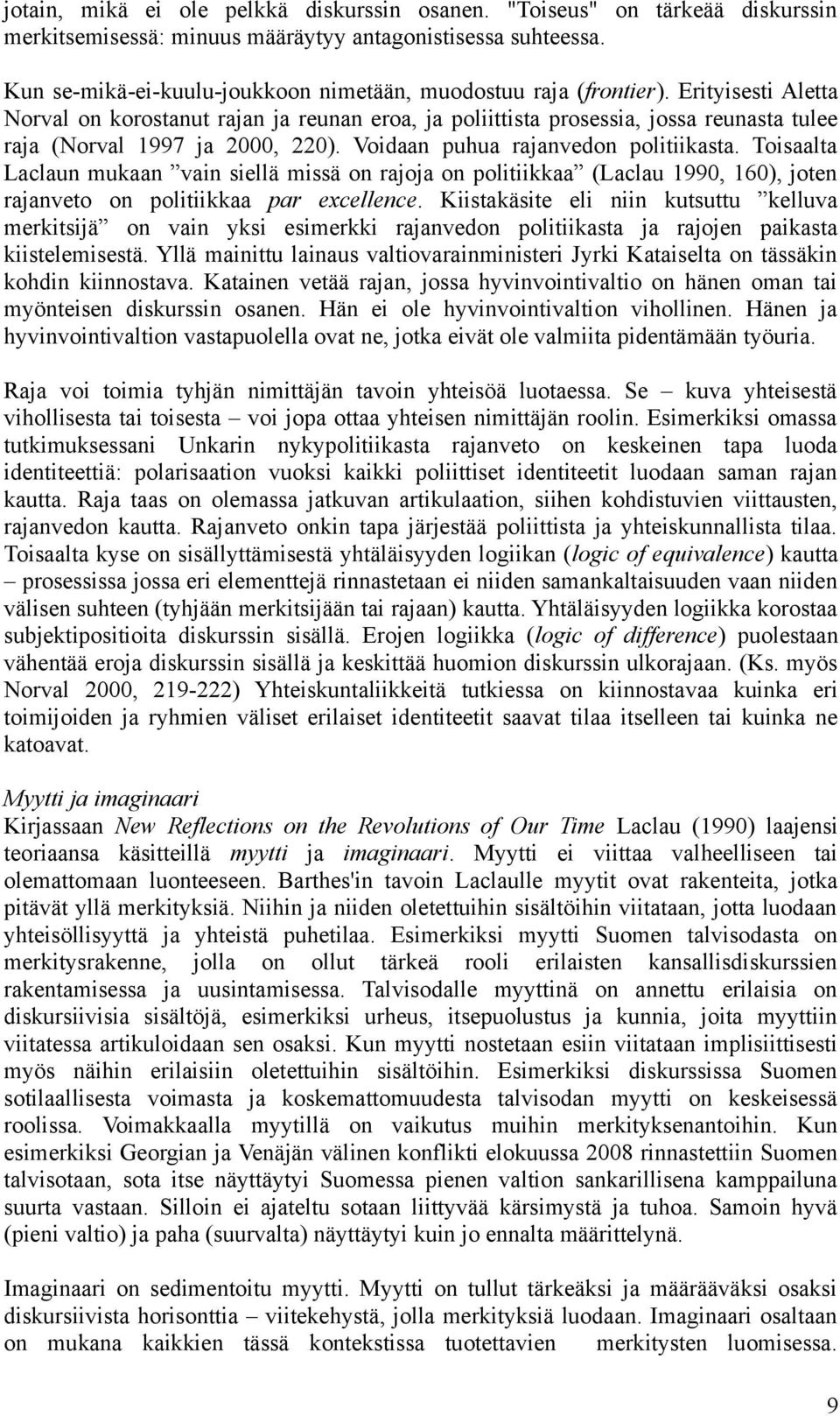 Erityisesti Aletta Norval on korostanut rajan ja reunan eroa, ja poliittista prosessia, jossa reunasta tulee raja (Norval 1997 ja 2000, 220). Voidaan puhua rajanvedon politiikasta.