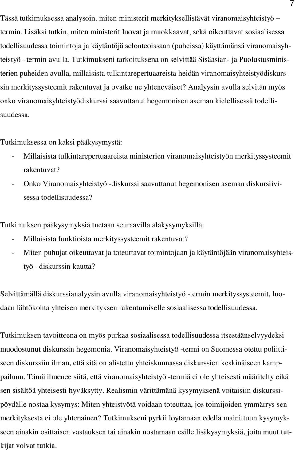 Tutkimukseni tarkoituksena on selvittää Sisäasian- ja Puolustusministerien puheiden avulla, millaisista tulkintarepertuaareista heidän viranomaisyhteistyödiskurssin merkityssysteemit rakentuvat ja