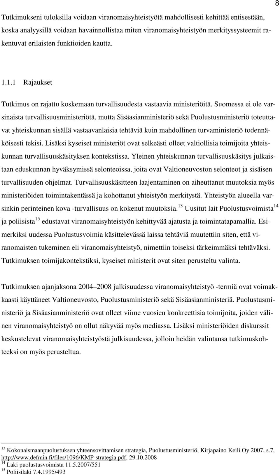 Suomessa ei ole varsinaista turvallisuusministeriötä, mutta Sisäasianministeriö sekä Puolustusministeriö toteuttavat yhteiskunnan sisällä vastaavanlaisia tehtäviä kuin mahdollinen turvaministeriö