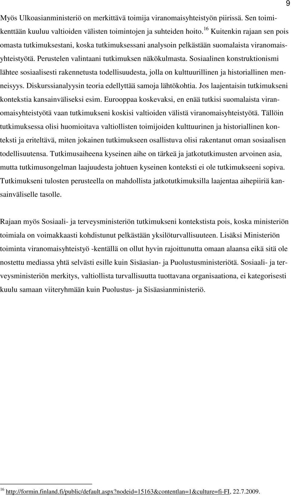 Sosiaalinen konstruktionismi lähtee sosiaalisesti rakennetusta todellisuudesta, jolla on kulttuurillinen ja historiallinen menneisyys. Diskurssianalyysin teoria edellyttää samoja lähtökohtia.