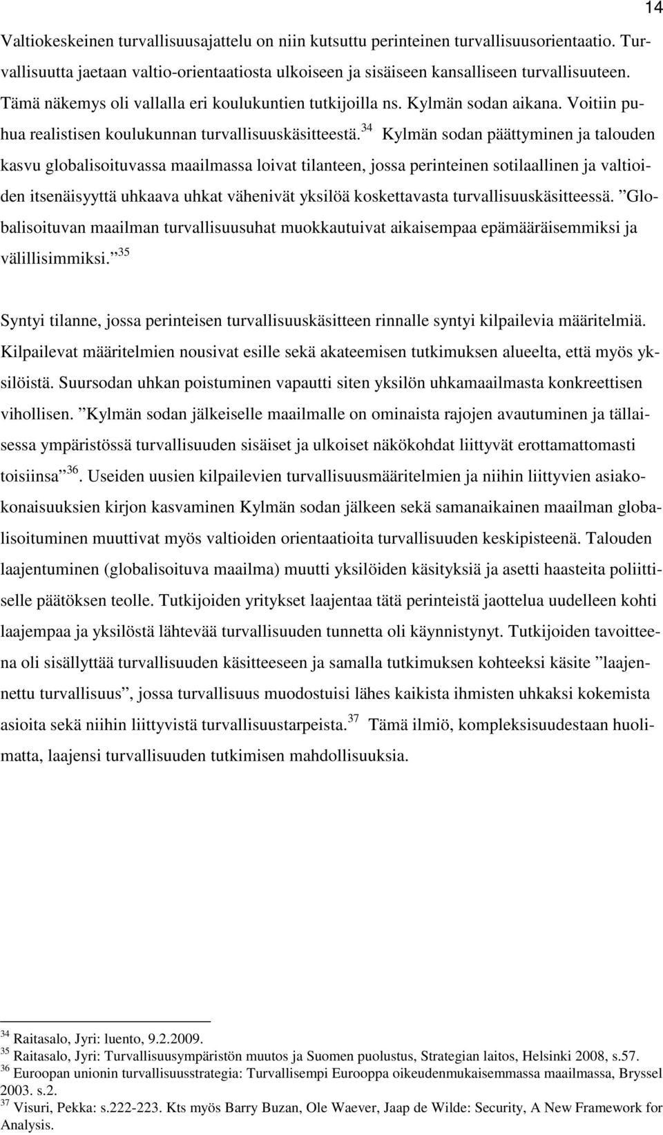 34 Kylmän sodan päättyminen ja talouden kasvu globalisoituvassa maailmassa loivat tilanteen, jossa perinteinen sotilaallinen ja valtioiden itsenäisyyttä uhkaava uhkat vähenivät yksilöä koskettavasta