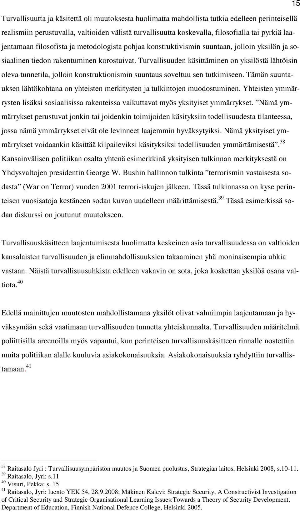 Turvallisuuden käsittäminen on yksilöstä lähtöisin oleva tunnetila, jolloin konstruktionismin suuntaus soveltuu sen tutkimiseen.