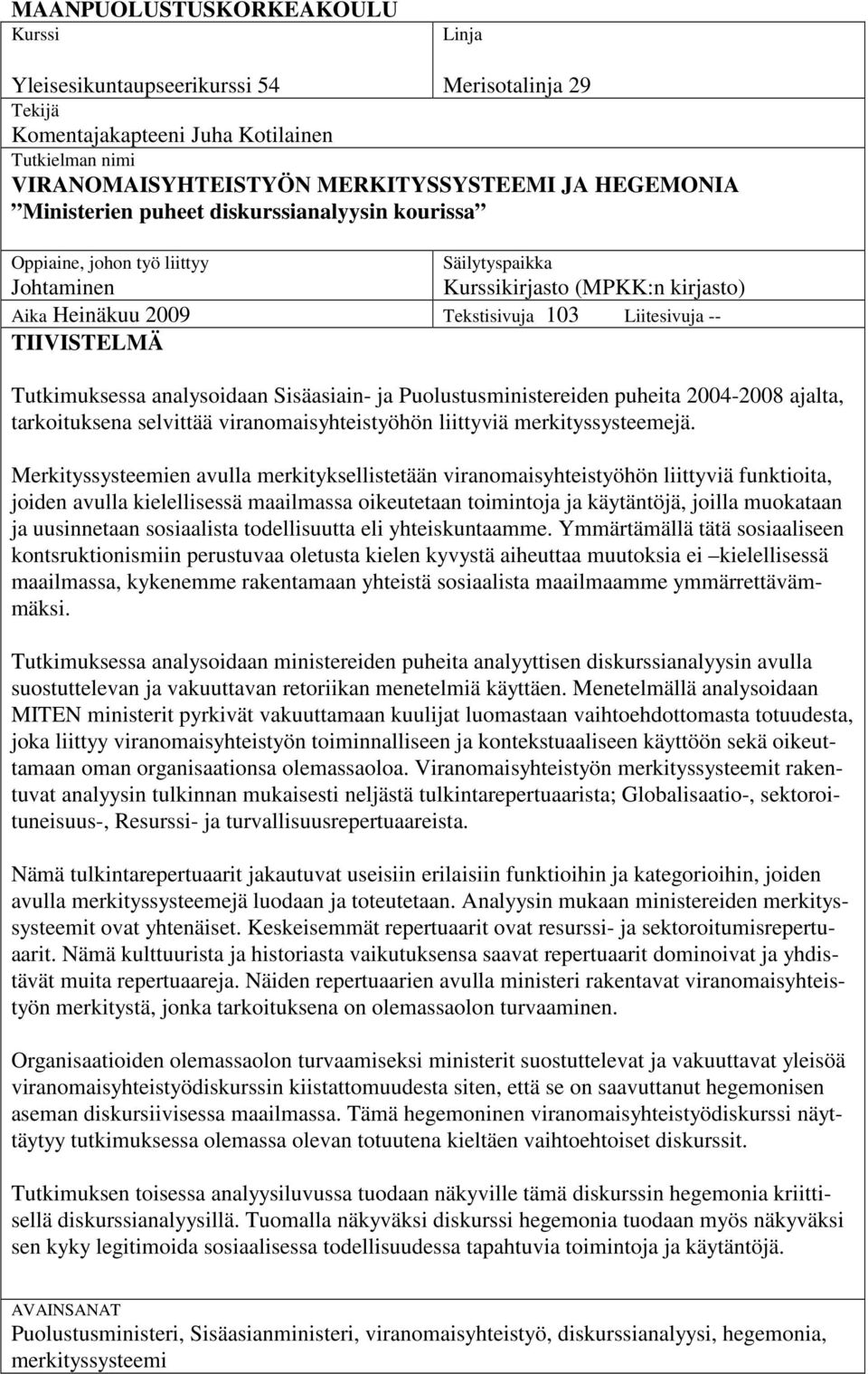 Tutkimuksessa analysoidaan Sisäasiain- ja Puolustusministereiden puheita 2004-2008 ajalta, tarkoituksena selvittää viranomaisyhteistyöhön liittyviä merkityssysteemejä.