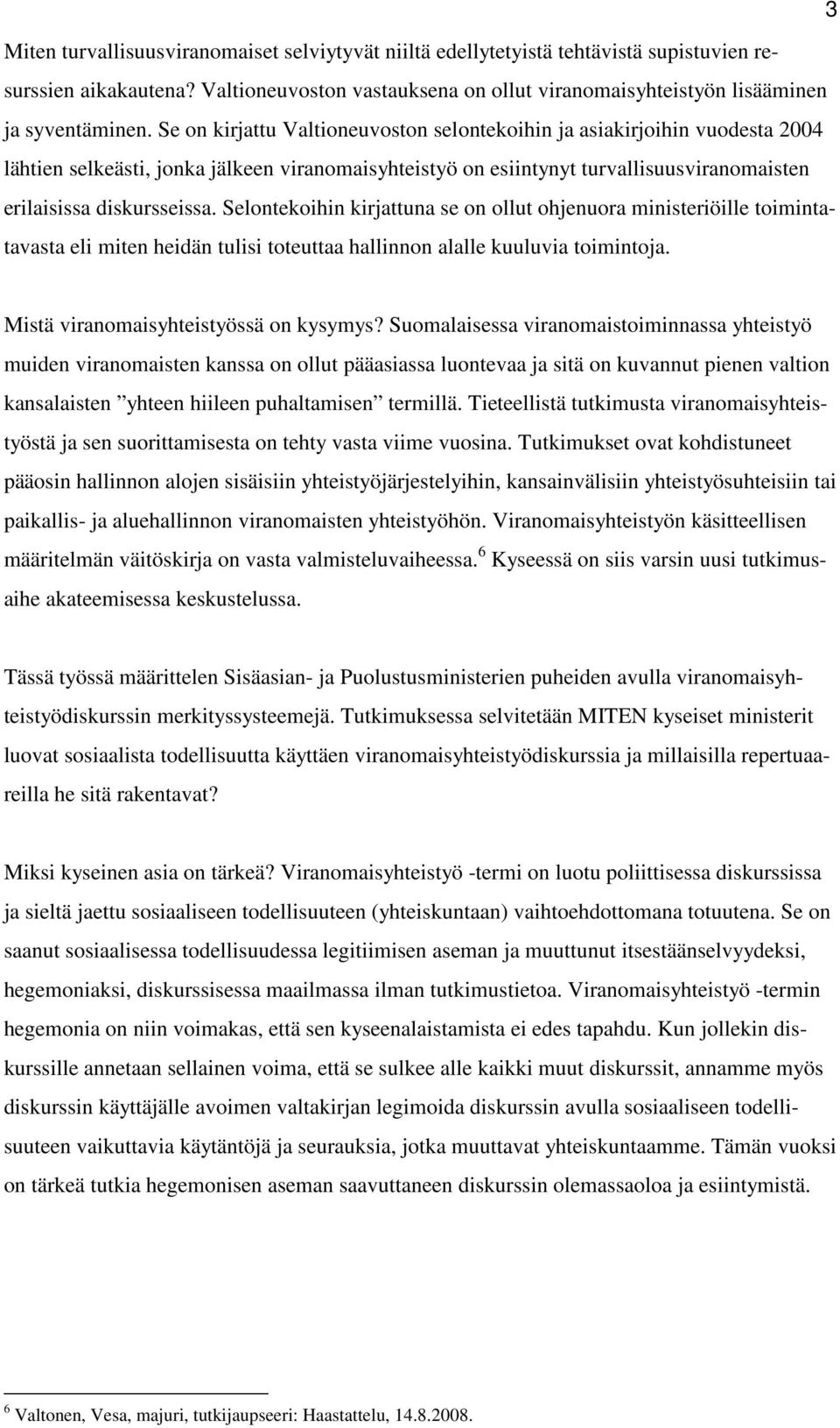 Selontekoihin kirjattuna se on ollut ohjenuora ministeriöille toimintatavasta eli miten heidän tulisi toteuttaa hallinnon alalle kuuluvia toimintoja. Mistä viranomaisyhteistyössä on kysymys?