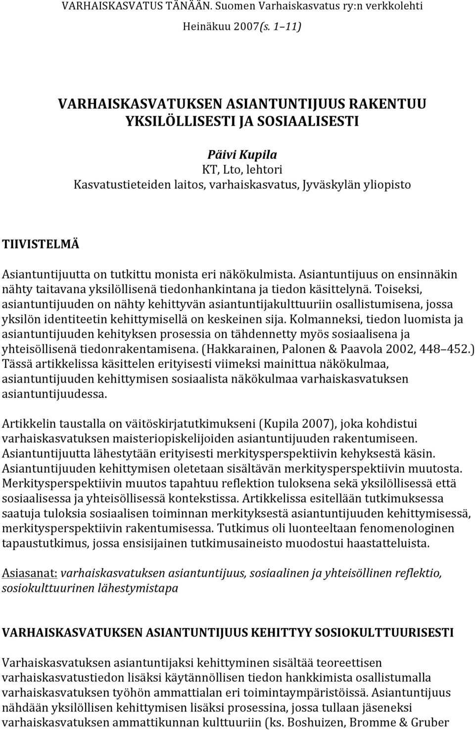 Asiantuntijuutta on tutkittu monista eri näkökulmista. Asiantuntijuus on ensinnäkin nähty taitavana yksilöllisenä tiedonhankintana ja tiedon käsittelynä.