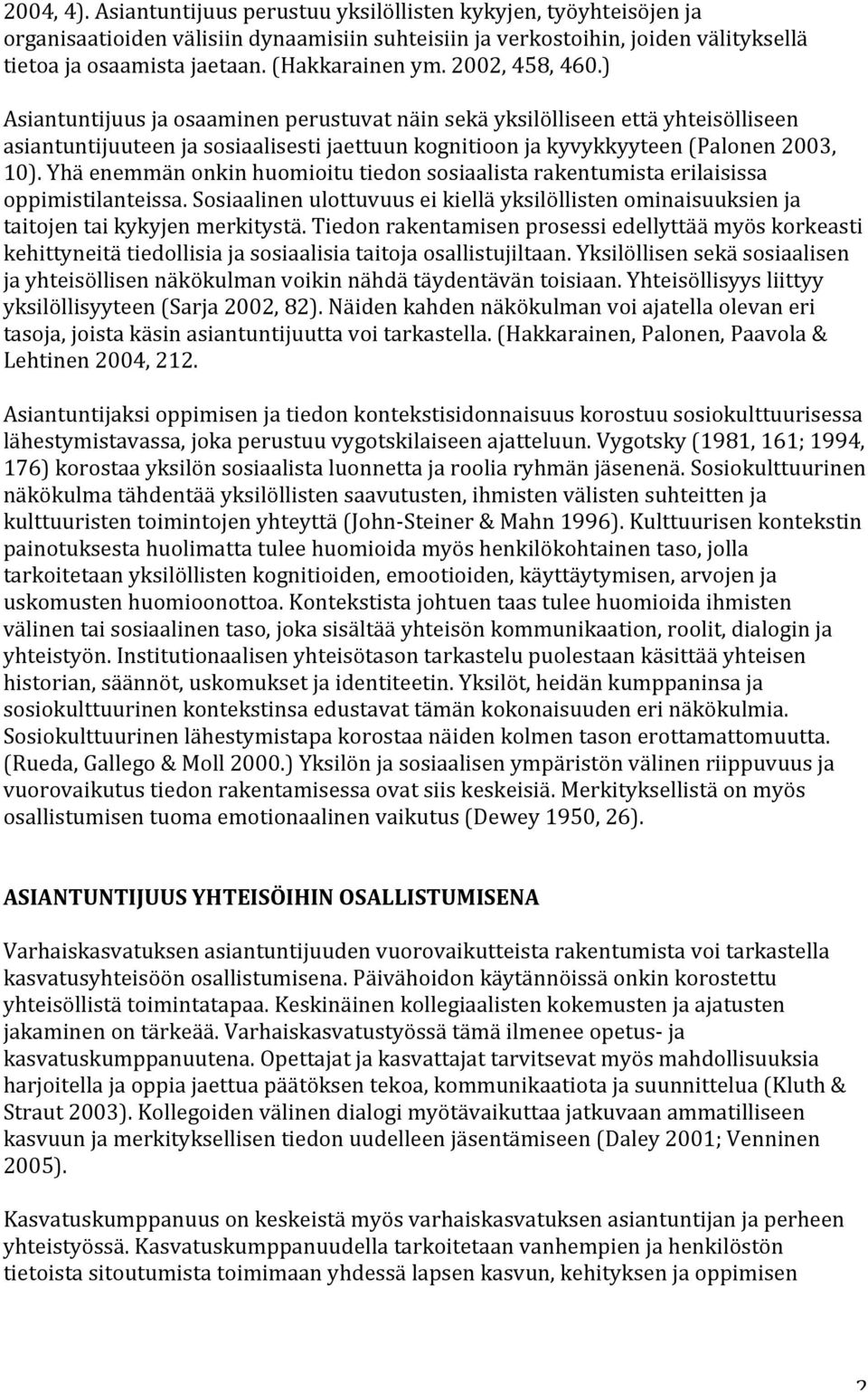 ) Asiantuntijuus ja osaaminen perustuvat näin sekä yksilölliseen että yhteisölliseen asiantuntijuuteen ja sosiaalisesti jaettuun kognitioon ja kyvykkyyteen (Palonen 2003, 10).