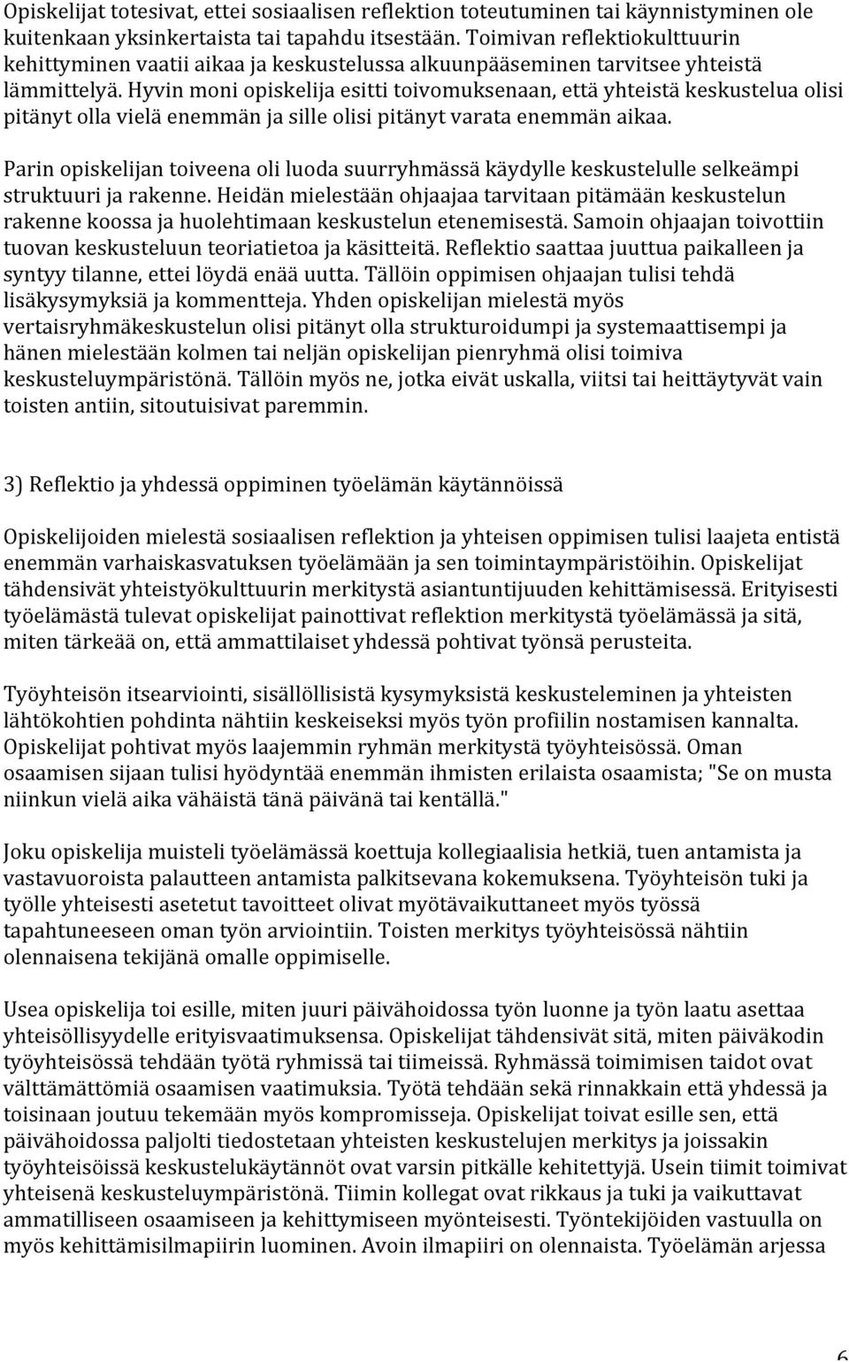 Hyvin moni opiskelija esitti toivomuksenaan, että yhteistä keskustelua olisi pitänyt olla vielä enemmän ja sille olisi pitänyt varata enemmän aikaa.