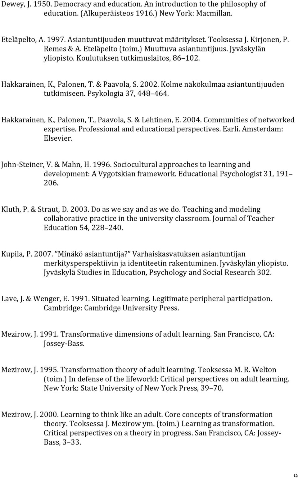 Kolme näkökulmaa asiantuntijuuden tutkimiseen. Psykologia 37, 448 464. Hakkarainen, K., Palonen, T., Paavola, S. & Lehtinen, E. 2004. Communities of networked expertise.