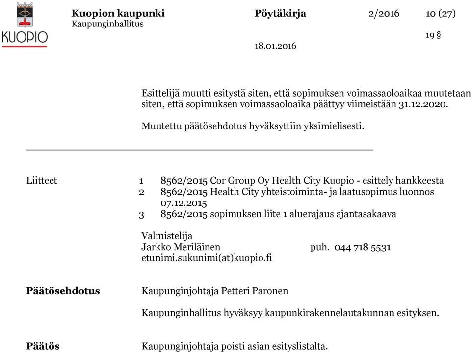 Liitteet 1 8562/2015 Cor Group Oy Health City Kuopio - esittely hankkeesta 2 8562/2015 Health City yhteistoiminta- ja laatusopimus luonnos 07.12.