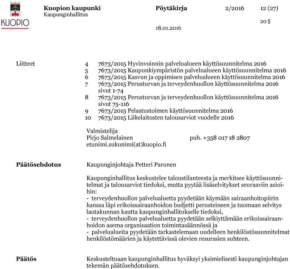 2016 sivut 75-116 9 7673/2015 Pelastustoimen käyttösuunnitelma 2016 10 7673/2015 Liikelaitosten talousarviot vuodelle 2016 Valmistelija Pirjo Salmelainen puh. +358 017 18 2807 etunimi.