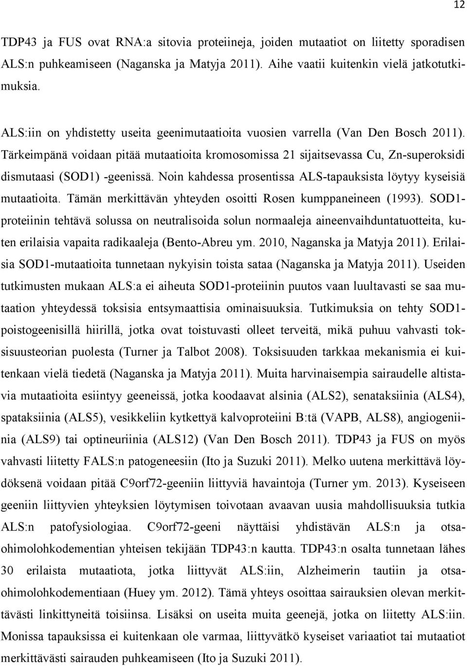 Noin kahdessa prosentissa ALS-tapauksista löytyy kyseisiä mutaatioita. Tämän merkittävän yhteyden osoitti Rosen kumppaneineen (1993).